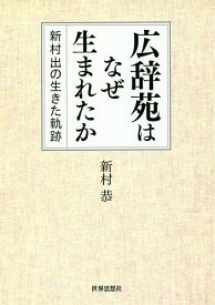 広辞苑はなぜ生まれたか 新村出の生きた軌跡／新村恭【1000円以上送料無料】