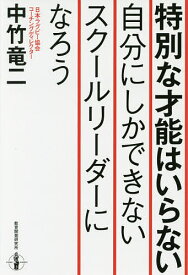 特別な才能はいらない自分にしかできないスクールリーダーになろう／中竹竜二【1000円以上送料無料】