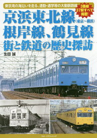 京浜東北線〈東京～横浜〉根岸線、鶴見線街と鉄道の歴史探訪 東京湾の海沿いを走る、通勤・通学等の大動脈路線／生田誠【1000円以上送料無料】