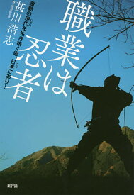 職業は忍者 激動の現代を生き抜く術、日本にあり!／甚川浩志【1000円以上送料無料】
