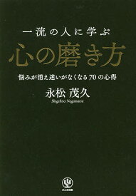 一流の人に学ぶ心の磨き方 悩みが消え迷いがなくなる70の心得／永松茂久【1000円以上送料無料】