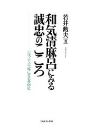 【送料無料】和気清麻呂にみる誠忠のこころ 古代より平成に至る景仰史／若井勲夫