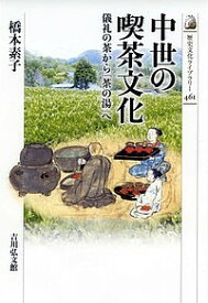【送料無料】中世の喫茶文化 儀礼の茶から「茶の湯」へ／橋本素子