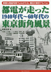 【送料無料】都電が走った1940年代〜60年代の東京街角風景 貴重な発掘写真でよみがえる、懐旧の東京アルバム!／稲葉克彦／江本廣一