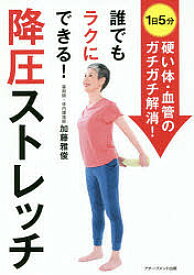 誰でもラクにできる!降圧ストレッチ 〈1日5分〉体・血管のガチガチ解消! 薬に頼らず血圧を下げる方法 実践編／加藤雅俊【1000円以上送料無料】