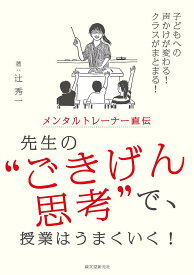 メンタルトレーナー直伝先生の“ごきげん思考”で、授業はうまくいく! 子どもへの声かけが変わる!クラスがまとまる!／辻秀一【1000円以上送料無料】