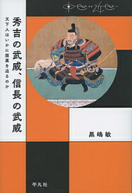 【送料無料】秀吉の武威、信長の武威 天下人はいかに服属を迫るのか／黒嶋敏