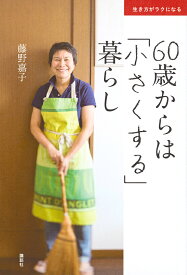 60歳からは「小さくする」暮らし 生き方がラクになる／藤野嘉子【1000円以上送料無料】