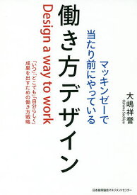 マッキンゼーで当たり前にやっている働き方デザイン 「いつ」「どこでも」「自分らしく」成果を出すための働き方戦略／大嶋祥誉【1000円以上送料無料】