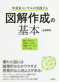 外資系コンサルが実践する図解作成の基本 魅せて伝える図形ルール20図解パターン16デザイン56／吉澤準特【1000円以上送料無料】