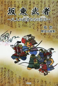 坂東武者 八人の武者たちの矜持 乾浩歴史小説集／乾浩【1000円以上送料無料】