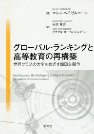 【送料無料】グローバル・ランキングと高等教育の再構築 世界クラスの大学をめざす熾烈な競争／エレン・ヘイゼルコーン／永田雅啓／アクセル・カーペンシュタイン