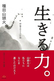 【送料無料】生きる力。 山頭火のコトバから／種田山頭火／山頭火ふるさと館