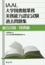 IAAL大学図書館業務実務能力認定試験過去問題集 総合目録-図書編／小西和信／IAAL認定試験問題集編集委員会【1000円以上送料無料】