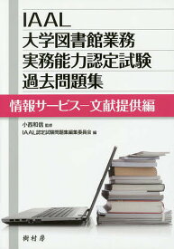 【送料無料】IAAL大学図書館業務実務能力認定試験過去問題集 情報サービス-文献提供編／小西和信／IAAL認定試験問題集編集委員会