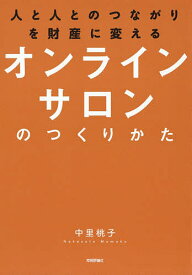【送料無料】人と人とのつながりを財産に変えるオンラインサロンのつくりかた／中里桃子