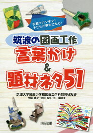 筑波の図画工作言葉かけ&題材ネタ51 手軽でカンタン!子どもが夢中になる!／筑波大学附属小学校図画工作科教育研究部【1000円以上送料無料】