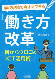 学校現場で今すぐできる「働き方改革」 目からウロコのICT活用術／新保元康【1000円以上送料無料】