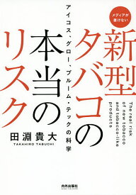 新型タバコの本当のリスク アイコス、グロー、プルーム・テックの科学 メディアが書けない／田淵貴大【1000円以上送料無料】