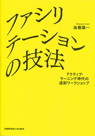 【送料無料】ファシリテーションの技法 アクティブ・ラーニング時代の造形ワークショップ／高橋陽一