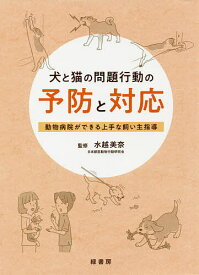 犬と猫の問題行動の予防と対応 動物病院ができる上手な飼い主指導／水越美奈【1000円以上送料無料】