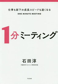 仕事も部下の成長スピードも速くなる1分ミーティング／石田淳【1000円以上送料無料】