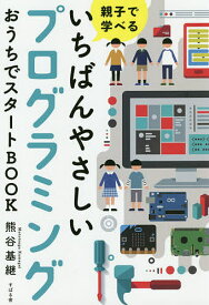 【送料無料】親子で学べるいちばんやさしいプログラミングおうちでスタートBOOK／熊谷基継