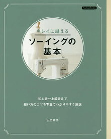 キレイに縫えるソーイングの基本 初心者～上級者まで縫い方のコツを写真でわかりやすく解説／太田順子【1000円以上送料無料】