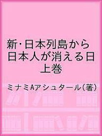 【送料無料】新・日本列島から日本人が消える日 上巻／ミナミAアシュタール