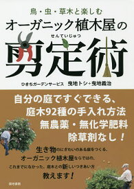 【送料無料】オーガニック植木屋の剪定術 鳥・虫・草木と楽しむ／ひきちガーデンサービス
