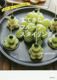 すてきなフルーツスタイリング 切って、盛って、手みやげにもなる／MisakoSuzuki／レシピ【1000円以上送料無料】