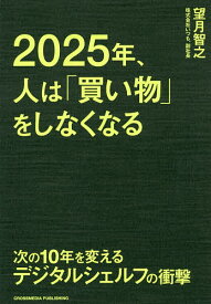 2025年、人は「買い物」をしなくなる 次の10年を変えるデジタルシェルフの衝撃／望月智之【1000円以上送料無料】