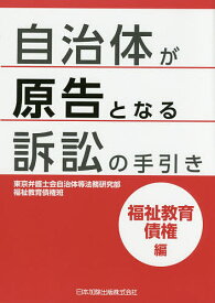 【送料無料】自治体が原告となる訴訟の手引き 福祉教育債権編／東京弁護士会自治体等法務研究部福祉教育債権班