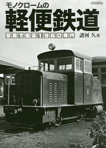 【送料無料】モノクロームの軽便鉄道　写真で巡る1960年代／諸河久