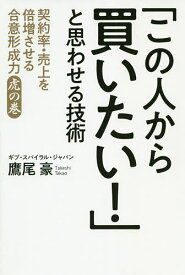 【送料無料】「この人から買いたい!」と思わせる技術 契約率・売上を倍増させる合意形成力虎の巻／鷹尾豪