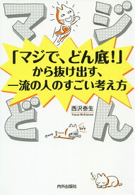 【送料無料】マジどん 「マジで、どん底!」から抜け出す、一流の人のすごい考え方／西沢泰生