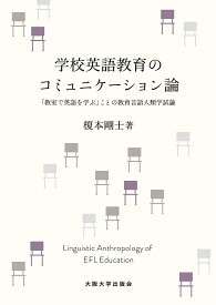 学校英語教育のコミュニケーション論 「教室で英語を学ぶ」ことの教育言語人類学試論／榎本剛士【1000円以上送料無料】