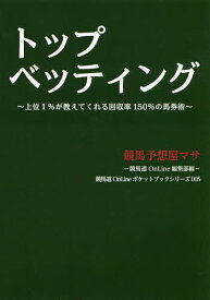 【送料無料】トップベッティング 上位1%が教えてくれる回収率150%の馬券術／競馬予想屋マサ／競馬道OnLine編集部