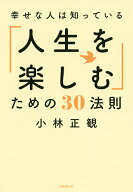 【送料無料】幸せな人は知っている「人生を楽しむ」ための30法則／小林正観