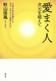 愛まく人 次元を超えて “不食・不争の弁護士”はなぜ、どのように変身したか?／秋山佳胤【1000円以上送料無料】