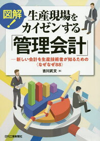 図解!生産現場をカイゼンする「管理会計」 新しい会計を生産技術者が知るための〈なぜなぜ88〉／吉川武文【1000円以上送料無料】