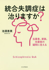 統合失調症は治りますか? 当事者、家族、支援者の疑問に答える／池淵恵美【1000円以上送料無料】