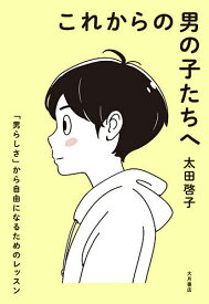 【送料無料】これからの男の子たちへ 「男らしさ」から自由になるためのレッスン／太田啓子