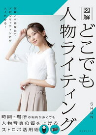 【送料無料】図解どこでも人物ライティング 時間・場所の制約が多くても人物写真の質を上げるストロボ活用術／SHUN