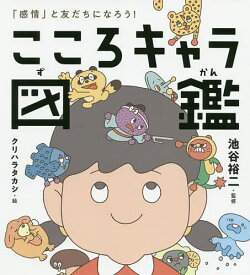 こころキャラ図鑑 「感情」と友だちになろう!／池谷裕二／クリハラタカシ【1000円以上送料無料】