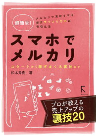 【送料無料】超簡単!スマホでメルカリ スタートから稼ぎまくる裏技まで メルカリで実現させる毎月プラス5万円の増収生活／松本秀樹