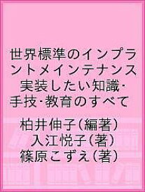 世界標準のインプラントメインテナンス 実装したい知識・手技・教育のすべて／柏井伸子／入江悦子／篠原こずえ【1000円以上送料無料】