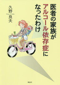 医者の家族がアルコール依存症になったわけ／久野良夫【1000円以上送料無料】
