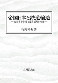 帝国日本と鉄道輸送 変容する帝国内分業と朝鮮経済／竹内祐介【1000円以上送料無料】