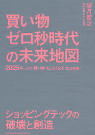 買い物ゼロ秒時代の未来地図 2025年、人は「買い物」をしなくなる〈生活者編〉 ショッピングテックの破壊と創造／望月智之【1000円以上送料無料】